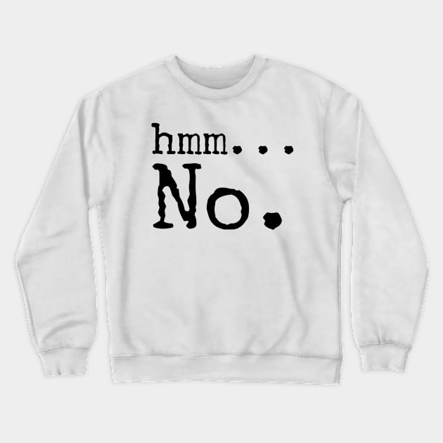 Hmm... No. Crewneck Sweatshirt by VISUALIZED INSPIRATION